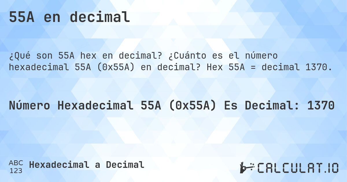 55A en decimal. ¿Cuánto es el número hexadecimal 55A (0x55A) en decimal? Hex 55A = decimal 1370.