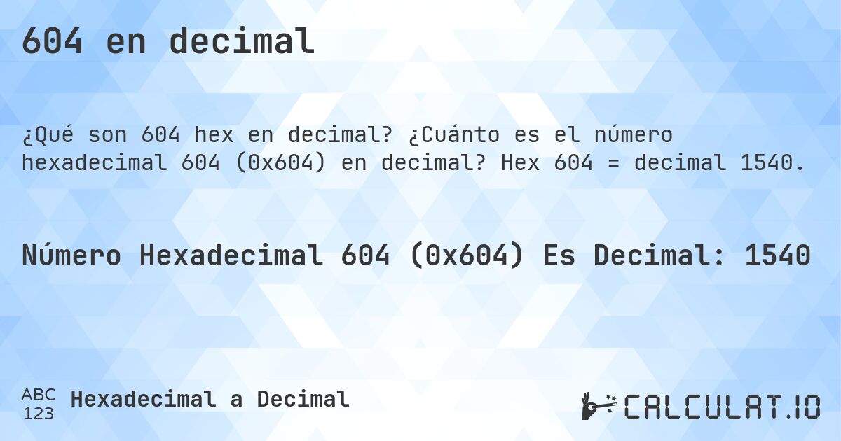 604 en decimal. ¿Cuánto es el número hexadecimal 604 (0x604) en decimal? Hex 604 = decimal 1540.