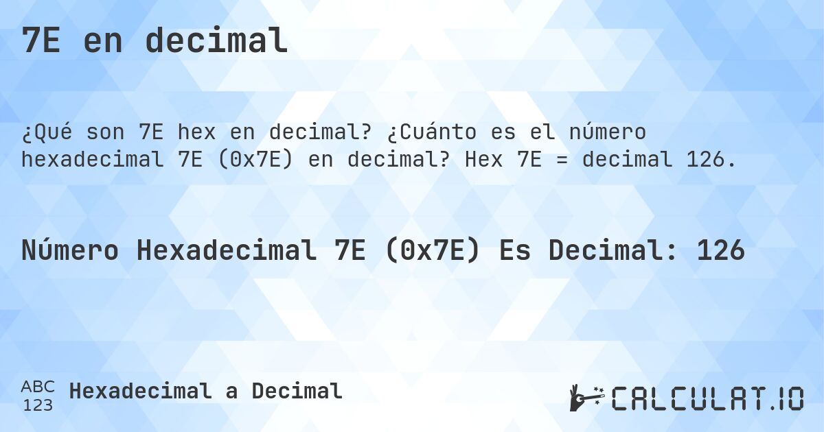 7E en decimal. ¿Cuánto es el número hexadecimal 7E (0x7E) en decimal? Hex 7E = decimal 126.