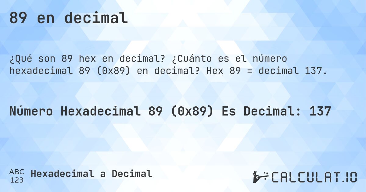 89 en decimal. ¿Cuánto es el número hexadecimal 89 (0x89) en decimal? Hex 89 = decimal 137.
