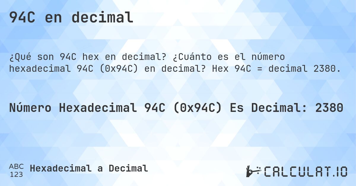 94C en decimal. ¿Cuánto es el número hexadecimal 94C (0x94C) en decimal? Hex 94C = decimal 2380.