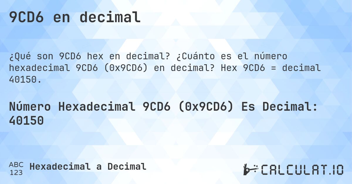 9CD6 en decimal. ¿Cuánto es el número hexadecimal 9CD6 (0x9CD6) en decimal? Hex 9CD6 = decimal 40150.