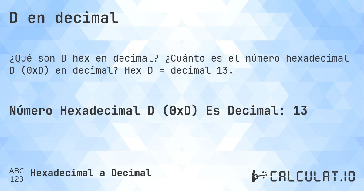 D en decimal. ¿Cuánto es el número hexadecimal D (0xD) en decimal? Hex D = decimal 13.