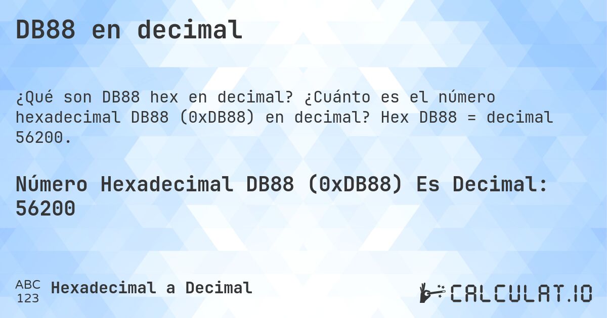 DB88 en decimal. ¿Cuánto es el número hexadecimal DB88 (0xDB88) en decimal? Hex DB88 = decimal 56200.