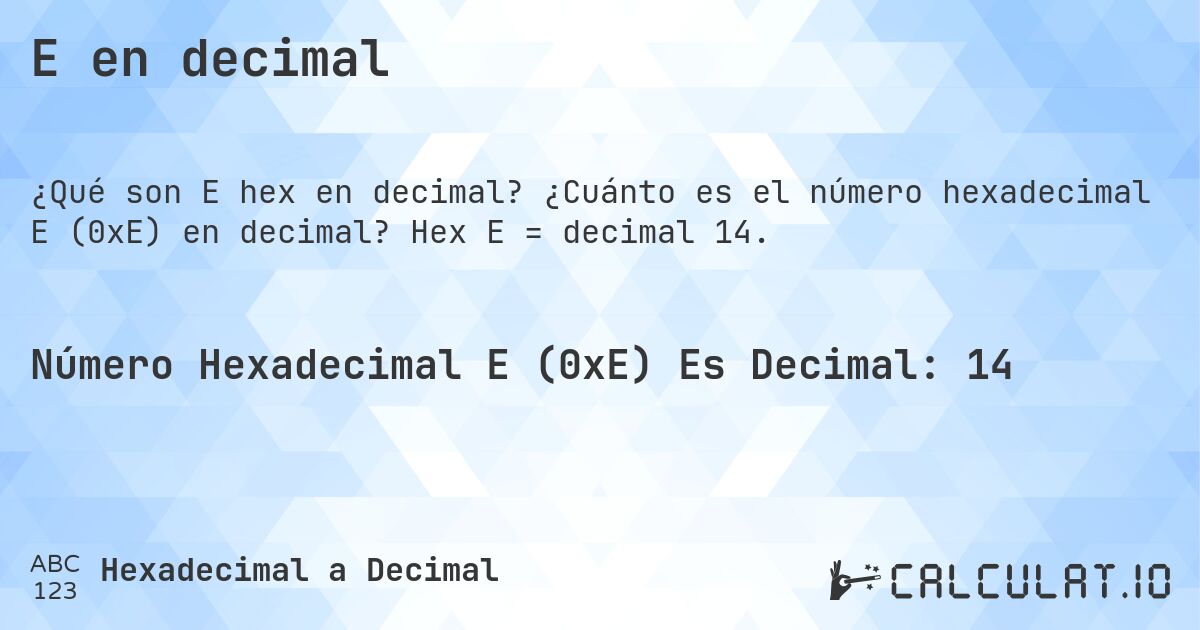 E en decimal. ¿Cuánto es el número hexadecimal E (0xE) en decimal? Hex E = decimal 14.