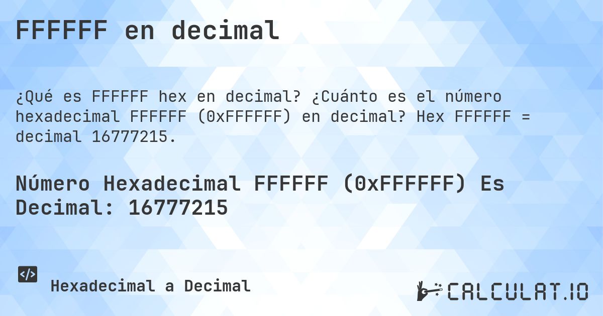 FFFFFF en decimal. ¿Cuánto es el número hexadecimal FFFFFF (0xFFFFFF) en decimal? Hex FFFFFF = decimal 16777215.