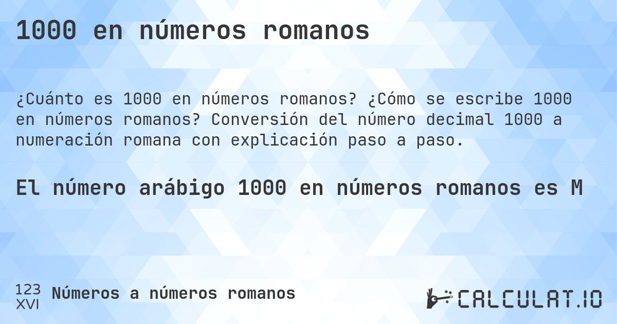 1000 en números romanos. ¿Cómo se escribe 1000 en números romanos? Conversión del número decimal 1000 a numeración romana con explicación paso a paso.