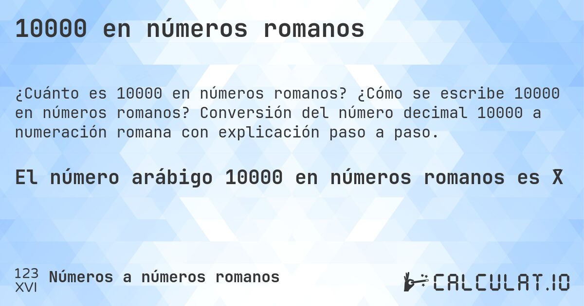 10000 en números romanos. ¿Cómo se escribe 10000 en números romanos? Conversión del número decimal 10000 a numeración romana con explicación paso a paso.