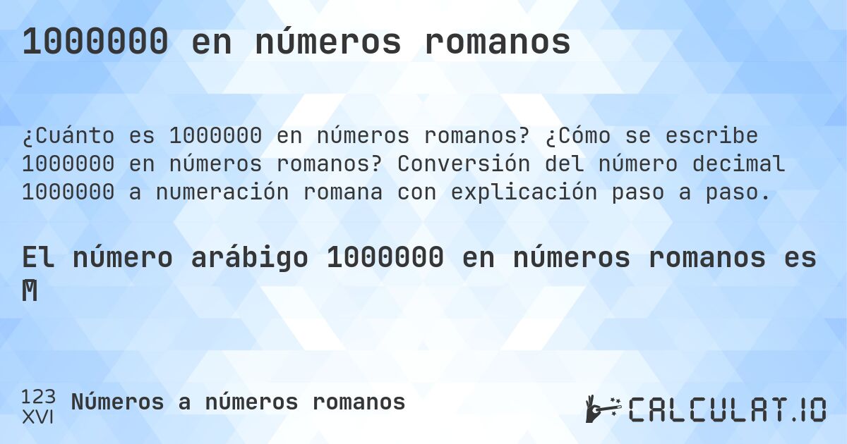 1000000 en números romanos. ¿Cómo se escribe 1000000 en números romanos? Conversión del número decimal 1000000 a numeración romana con explicación paso a paso.