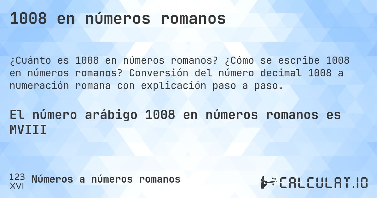 1008 en números romanos. ¿Cómo se escribe 1008 en números romanos? Conversión del número decimal 1008 a numeración romana con explicación paso a paso.