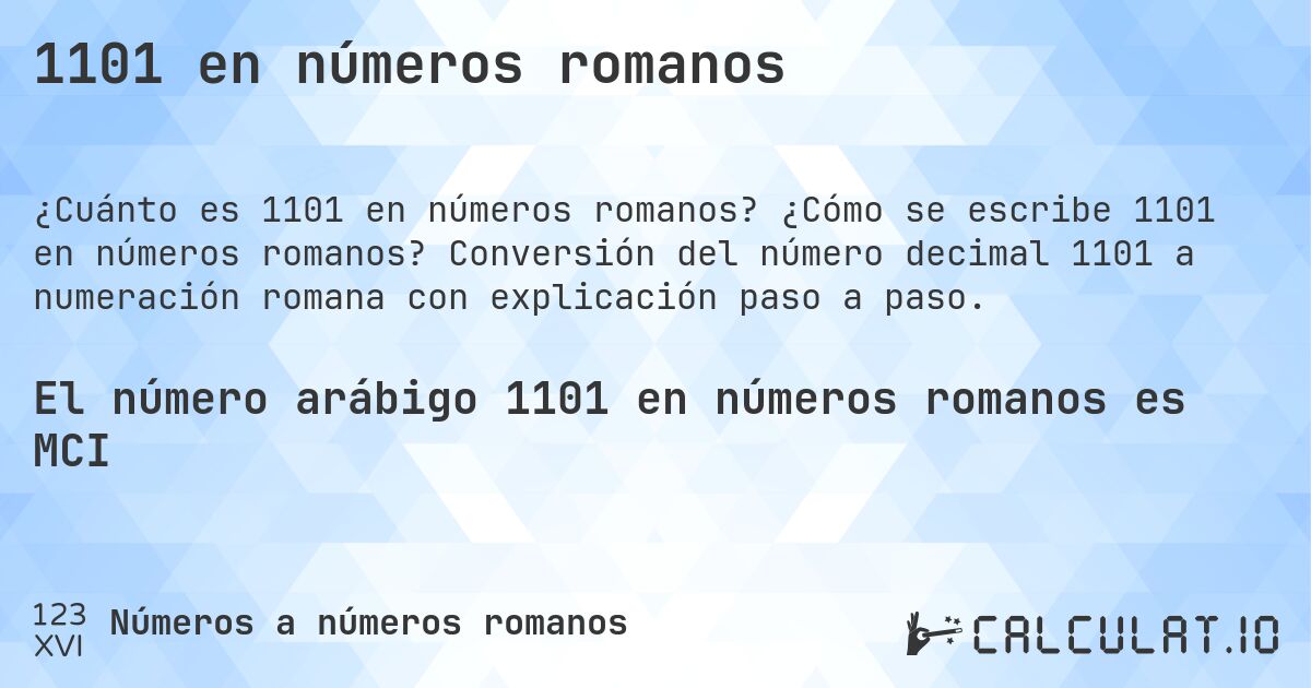 1101 en números romanos. ¿Cómo se escribe 1101 en números romanos? Conversión del número decimal 1101 a numeración romana con explicación paso a paso.