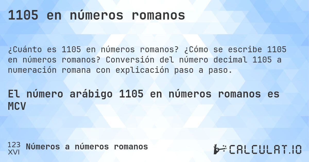 1105 en números romanos. ¿Cómo se escribe 1105 en números romanos? Conversión del número decimal 1105 a numeración romana con explicación paso a paso.