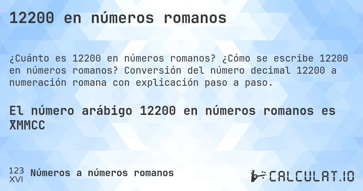 12200 en números romanos. ¿Cómo se escribe 12200 en números romanos? Conversión del número decimal 12200 a numeración romana con explicación paso a paso.