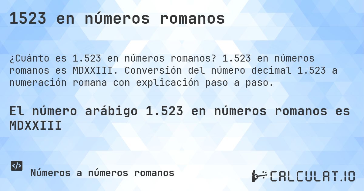 1523 en números romanos. 1.523 en números romanos es MDXXIII. Conversión del número decimal 1.523 a numeración romana con explicación paso a paso.