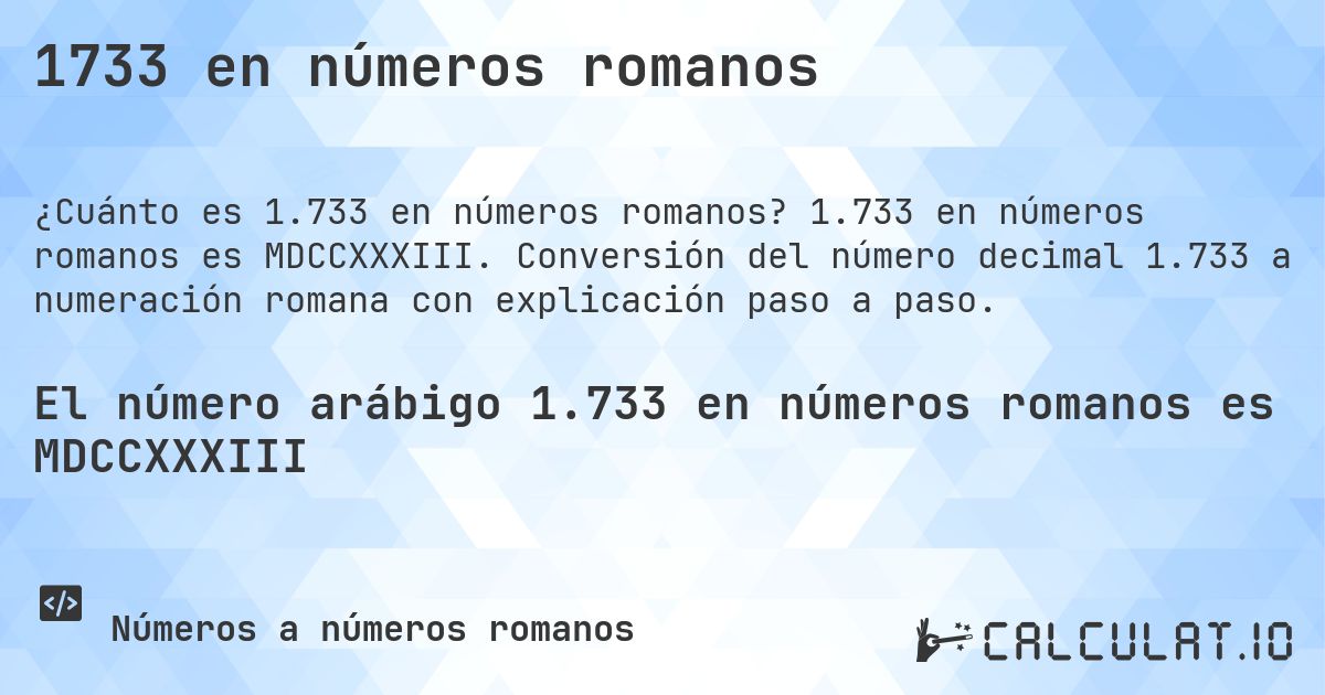 1733 en números romanos. 1.733 en números romanos es MDCCXXXIII. Conversión del número decimal 1.733 a numeración romana con explicación paso a paso.