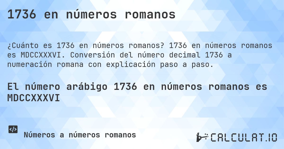 1736 en números romanos. 1736 en números romanos es MDCCXXXVI. Conversión del número decimal 1736 a numeración romana con explicación paso a paso.