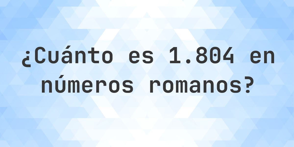 1804 en números romanos - Calculatio