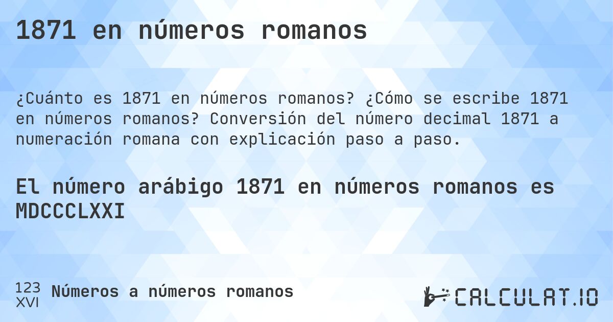 1871 en números romanos. ¿Cómo se escribe 1871 en números romanos? Conversión del número decimal 1871 a numeración romana con explicación paso a paso.