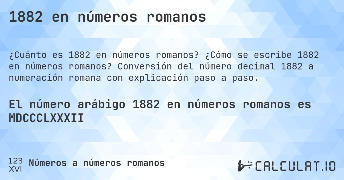 1882 en números romanos. ¿Cómo se escribe 1882 en números romanos? Conversión del número decimal 1882 a numeración romana con explicación paso a paso.