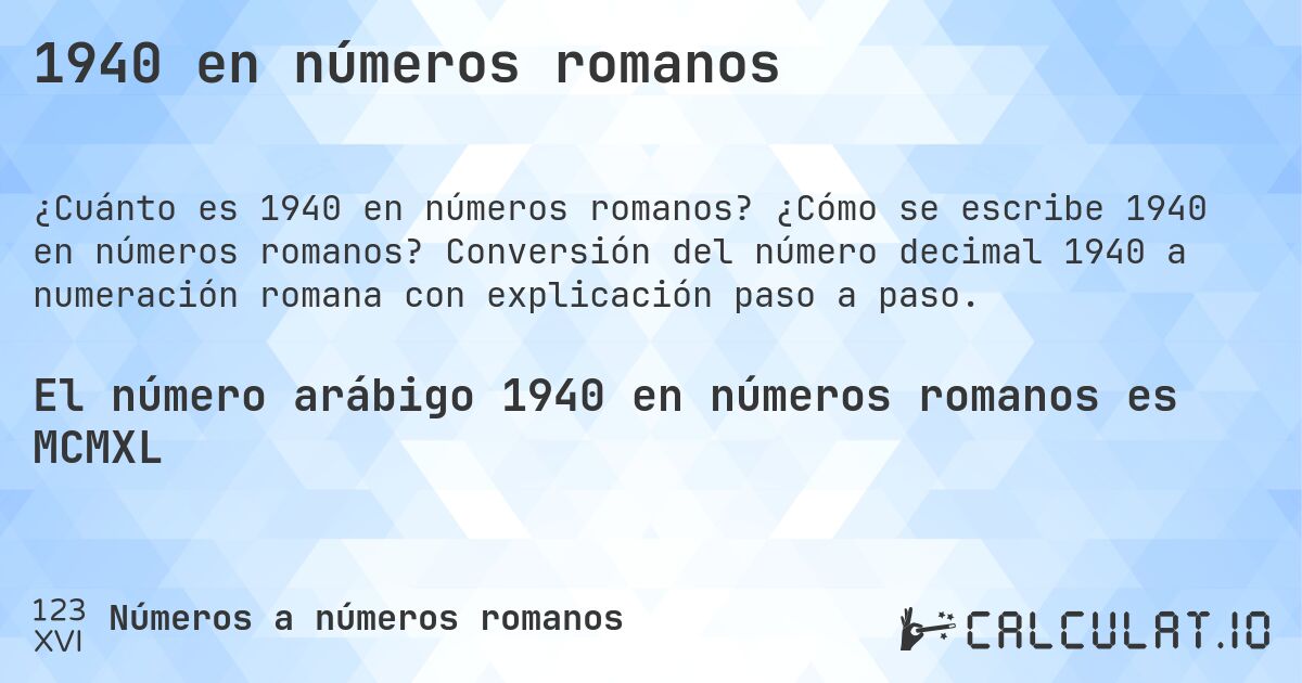 1940 en números romanos. ¿Cómo se escribe 1940 en números romanos? Conversión del número decimal 1940 a numeración romana con explicación paso a paso.