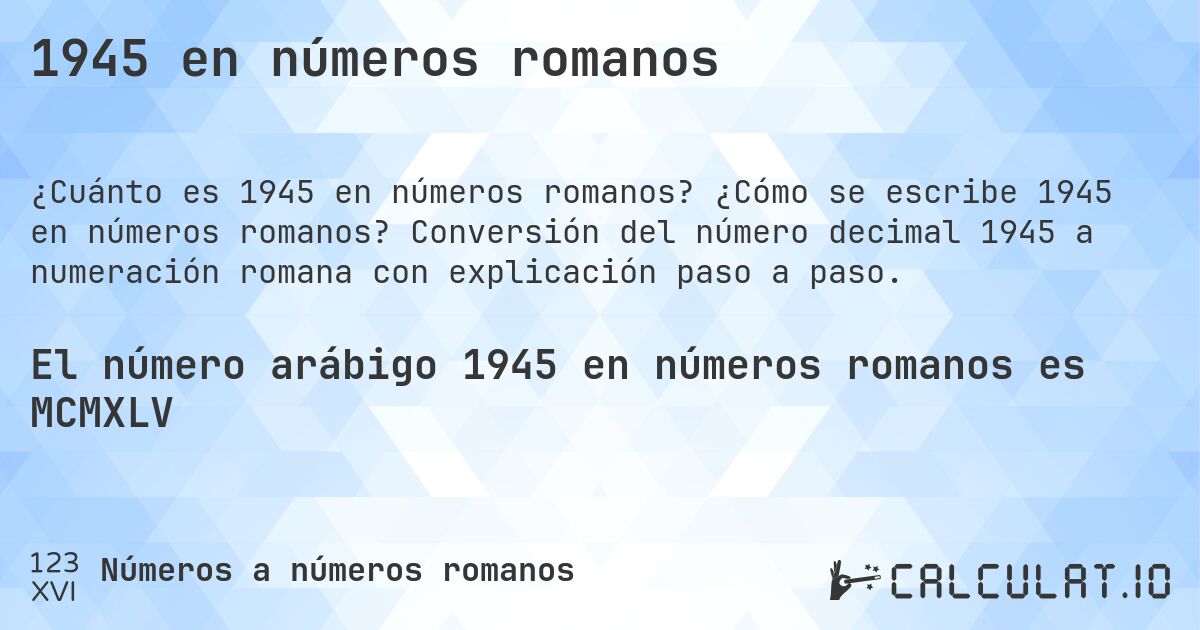 1945 en números romanos. ¿Cómo se escribe 1945 en números romanos? Conversión del número decimal 1945 a numeración romana con explicación paso a paso.