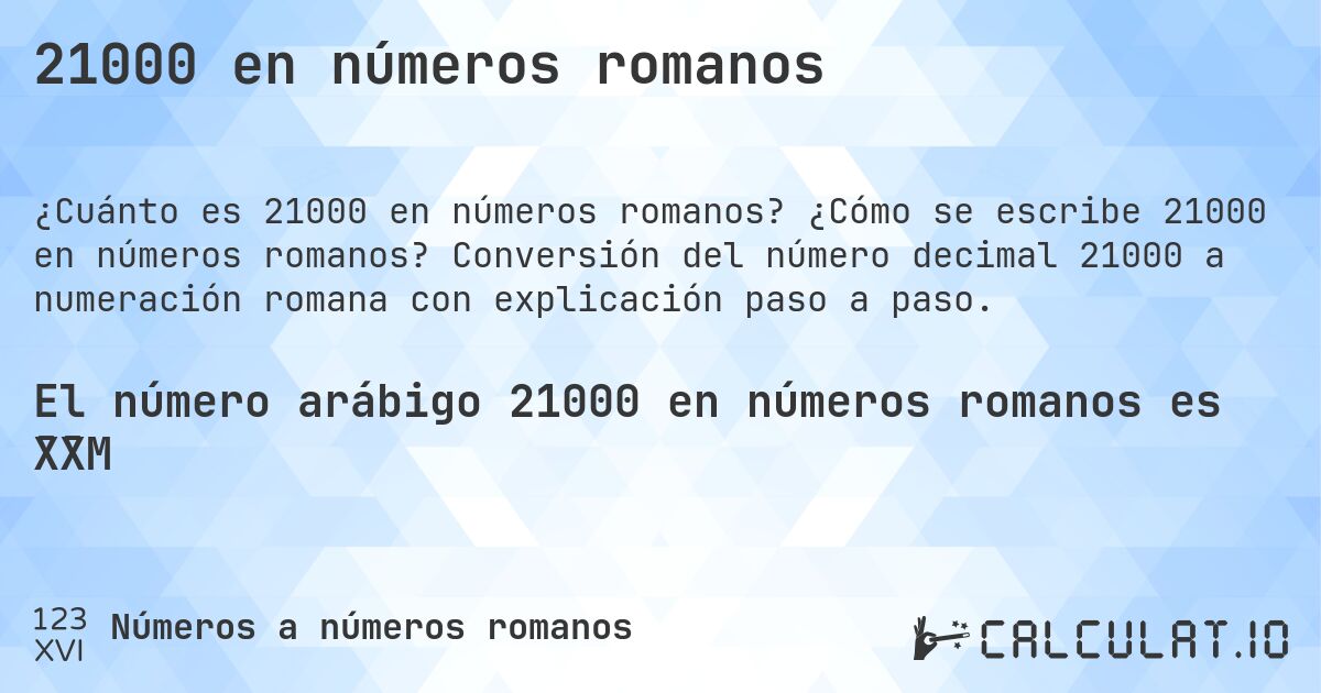 21000 en números romanos. ¿Cómo se escribe 21000 en números romanos? Conversión del número decimal 21000 a numeración romana con explicación paso a paso.