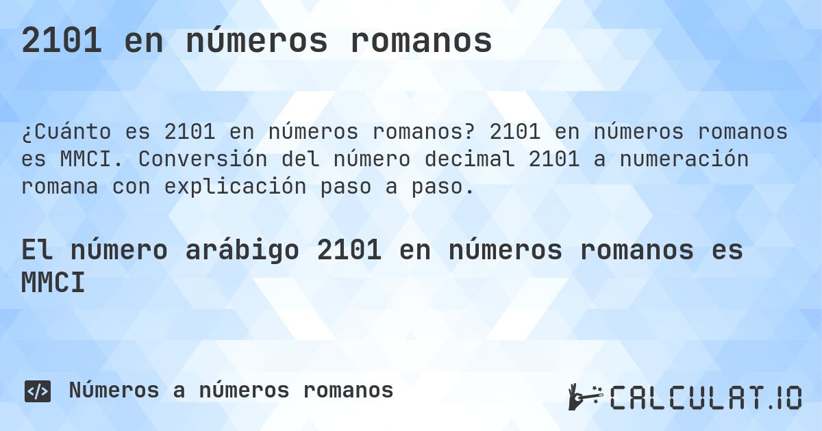 2101 en números romanos. 2101 en números romanos es MMCI. Conversión del número decimal 2101 a numeración romana con explicación paso a paso.