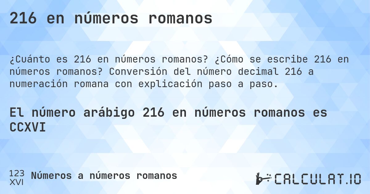 216 en números romanos. ¿Cómo se escribe 216 en números romanos? Conversión del número decimal 216 a numeración romana con explicación paso a paso.