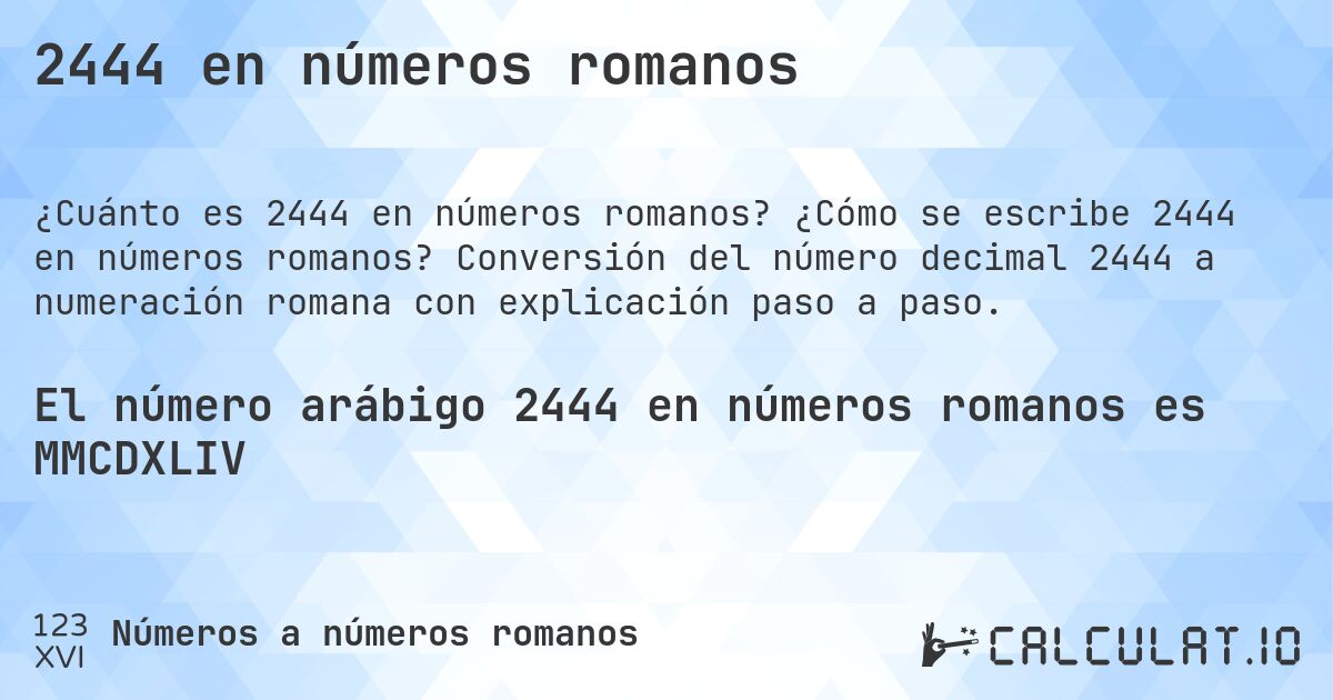 2444 en números romanos. ¿Cómo se escribe 2444 en números romanos? Conversión del número decimal 2444 a numeración romana con explicación paso a paso.