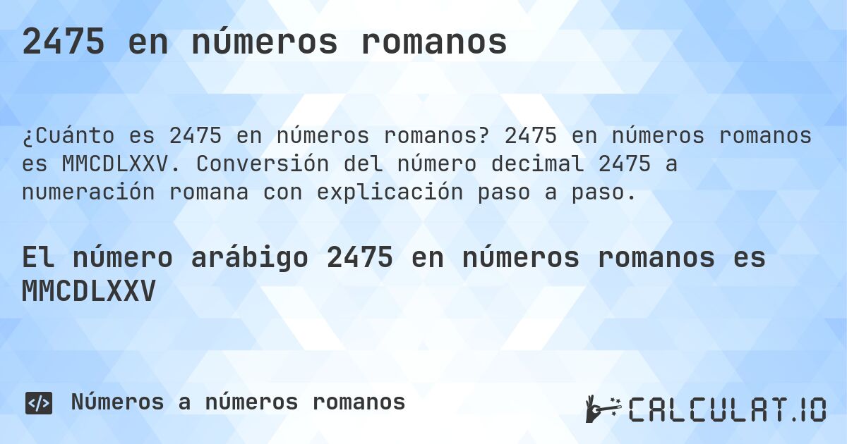 2475 en números romanos. 2475 en números romanos es MMCDLXXV. Conversión del número decimal 2475 a numeración romana con explicación paso a paso.