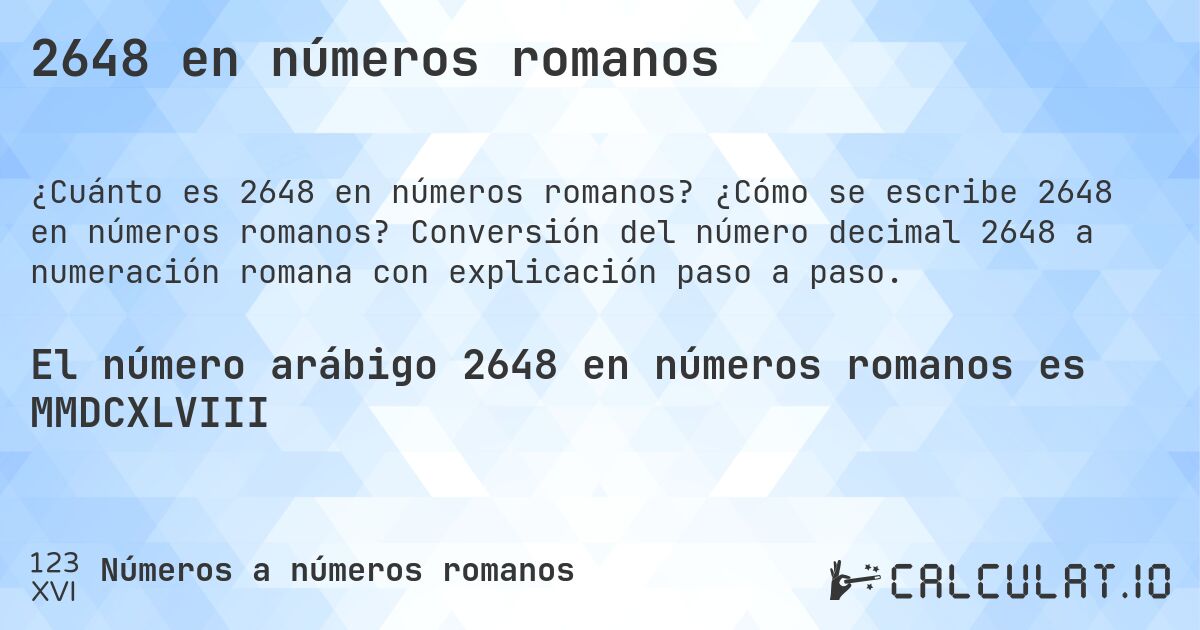 2648 en números romanos. ¿Cómo se escribe 2648 en números romanos? Conversión del número decimal 2648 a numeración romana con explicación paso a paso.
