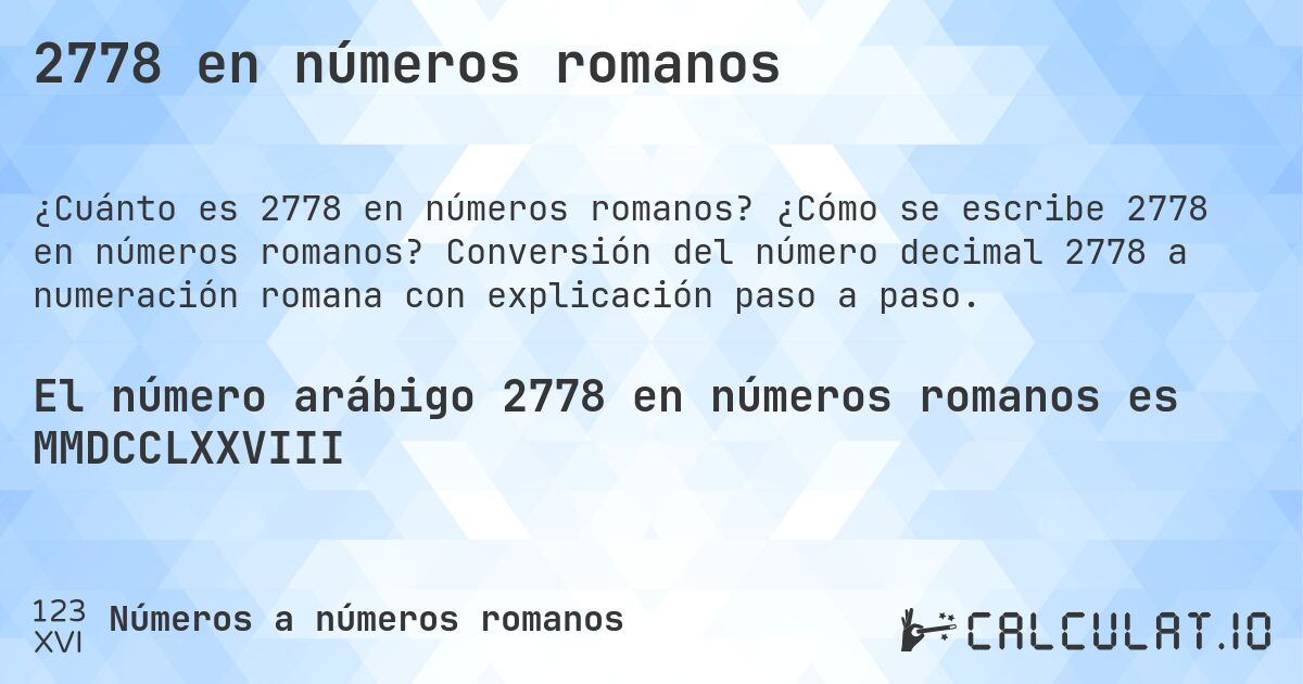 2778 en números romanos. ¿Cómo se escribe 2778 en números romanos? Conversión del número decimal 2778 a numeración romana con explicación paso a paso.