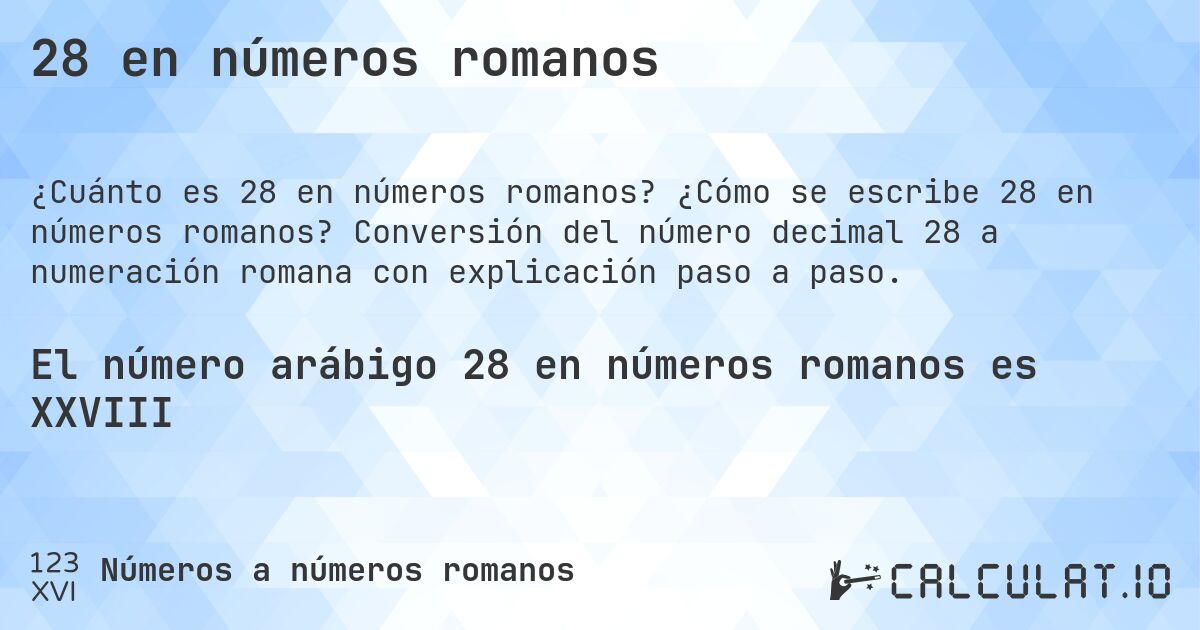 28 en números romanos. ¿Cómo se escribe 28 en números romanos? Conversión del número decimal 28 a numeración romana con explicación paso a paso.