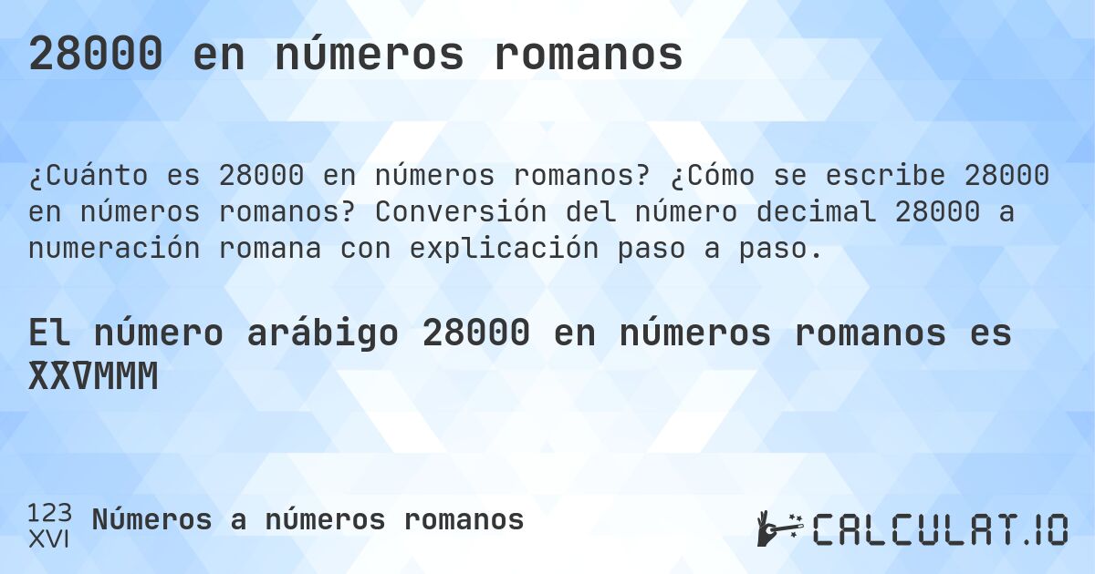 28000 en números romanos. ¿Cómo se escribe 28000 en números romanos? Conversión del número decimal 28000 a numeración romana con explicación paso a paso.
