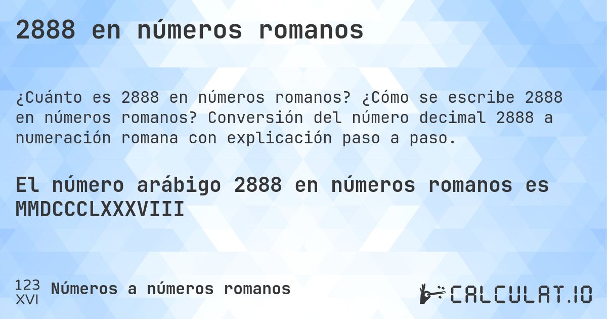 2888 en números romanos. ¿Cómo se escribe 2888 en números romanos? Conversión del número decimal 2888 a numeración romana con explicación paso a paso.