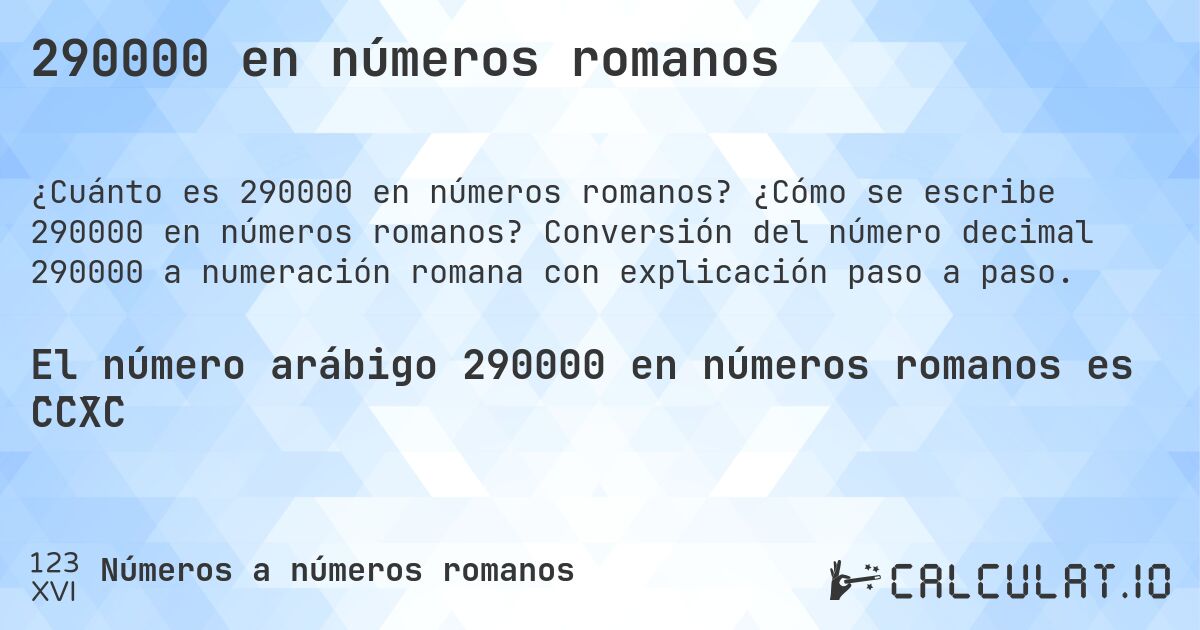 290000 en números romanos. ¿Cómo se escribe 290000 en números romanos? Conversión del número decimal 290000 a numeración romana con explicación paso a paso.