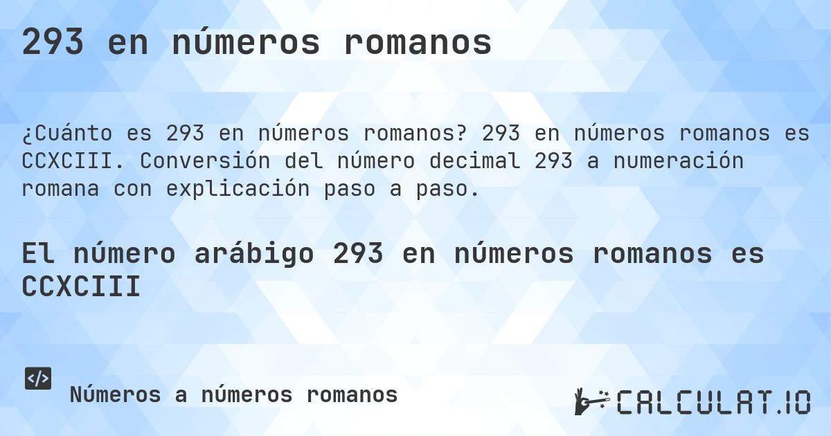 293 en números romanos. 293 en números romanos es CCXCIII. Conversión del número decimal 293 a numeración romana con explicación paso a paso.