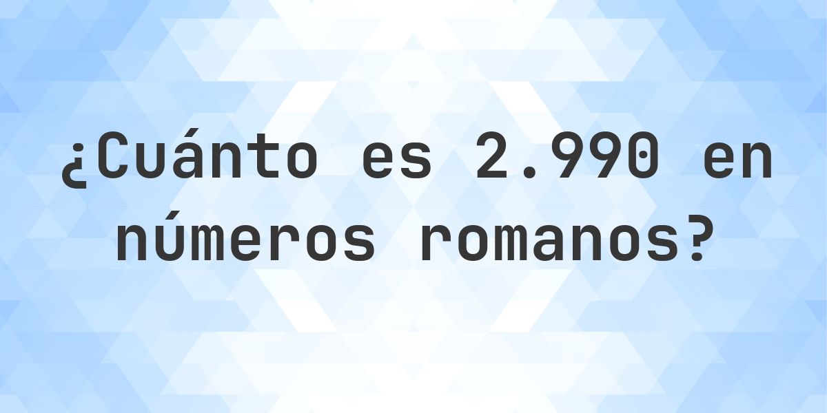 2990 en números romanos - Calculatio