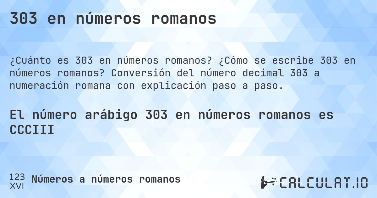 303 en números romanos. ¿Cómo se escribe 303 en números romanos? Conversión del número decimal 303 a numeración romana con explicación paso a paso.