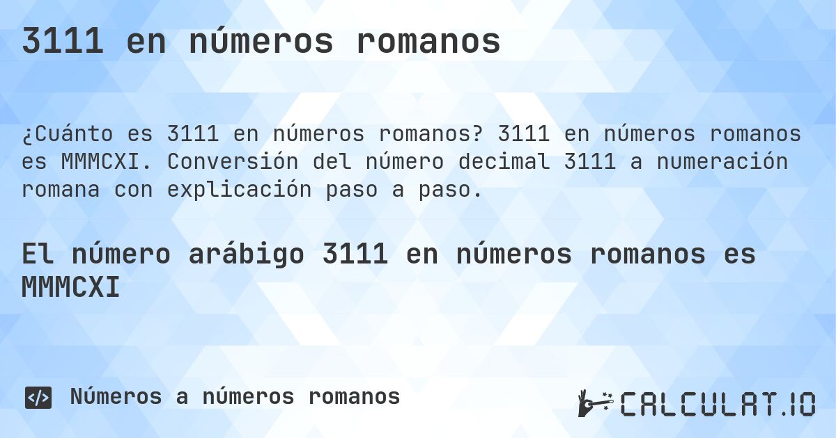 3111 en números romanos. 3111 en números romanos es MMMCXI. Conversión del número decimal 3111 a numeración romana con explicación paso a paso.