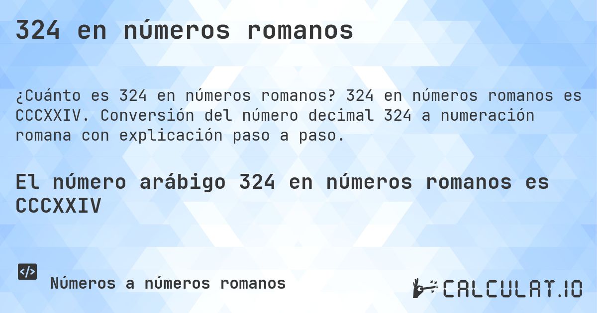 324 en números romanos. 324 en números romanos es CCCXXIV. Conversión del número decimal 324 a numeración romana con explicación paso a paso.