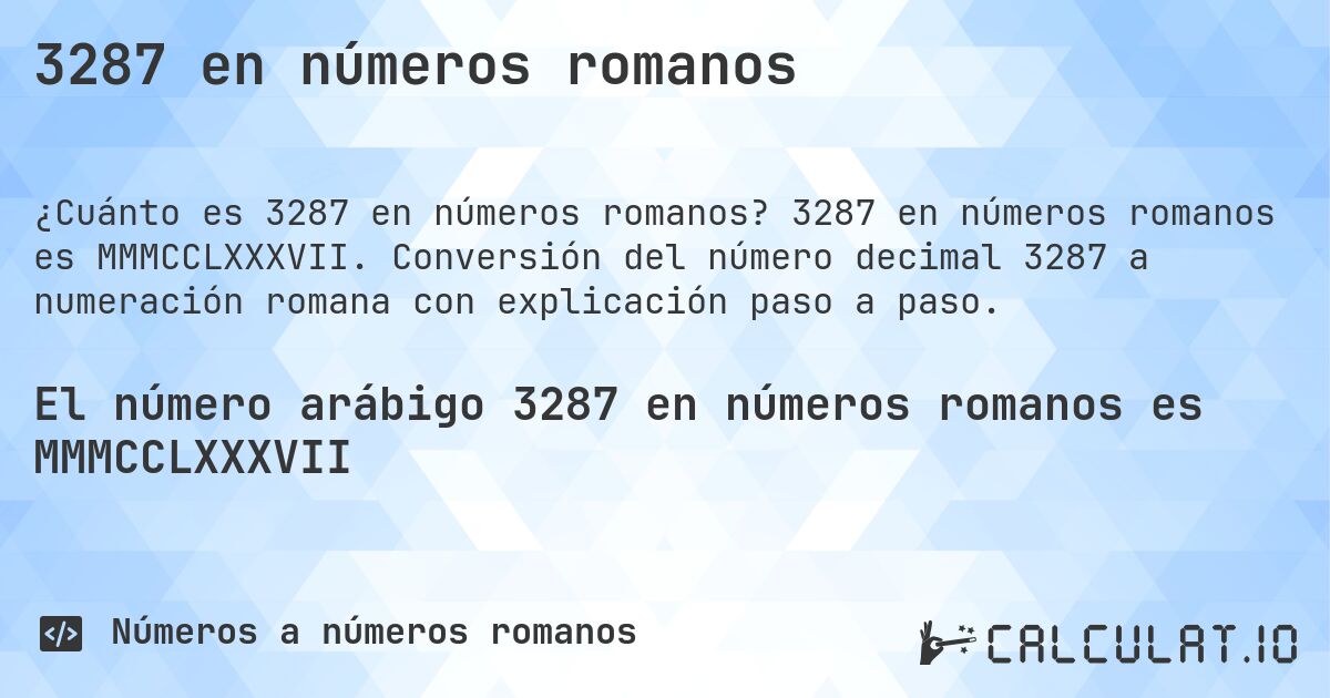 3287 en números romanos. 3287 en números romanos es MMMCCLXXXVII. Conversión del número decimal 3287 a numeración romana con explicación paso a paso.