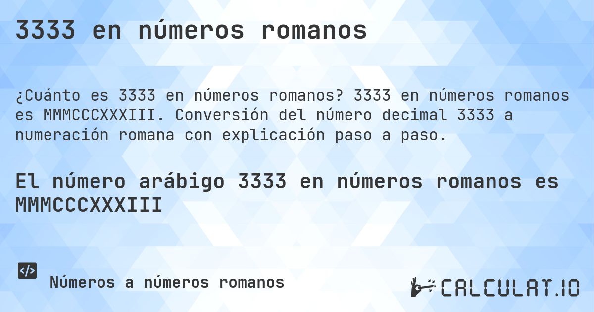 3333 en números romanos. 3333 en números romanos es MMMCCCXXXIII. Conversión del número decimal 3333 a numeración romana con explicación paso a paso.