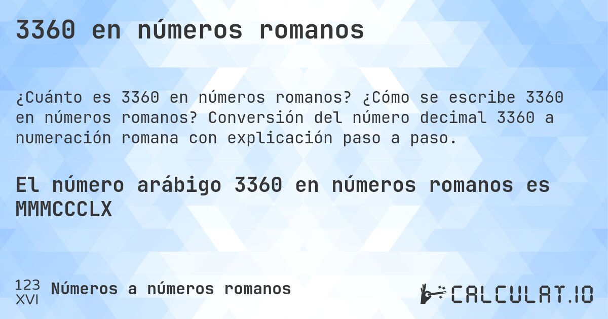 3360 en números romanos. ¿Cómo se escribe 3360 en números romanos? Conversión del número decimal 3360 a numeración romana con explicación paso a paso.