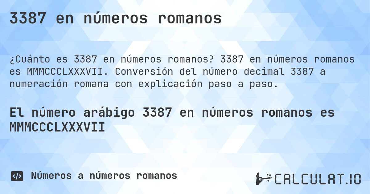 3387 en números romanos. 3387 en números romanos es MMMCCCLXXXVII. Conversión del número decimal 3387 a numeración romana con explicación paso a paso.