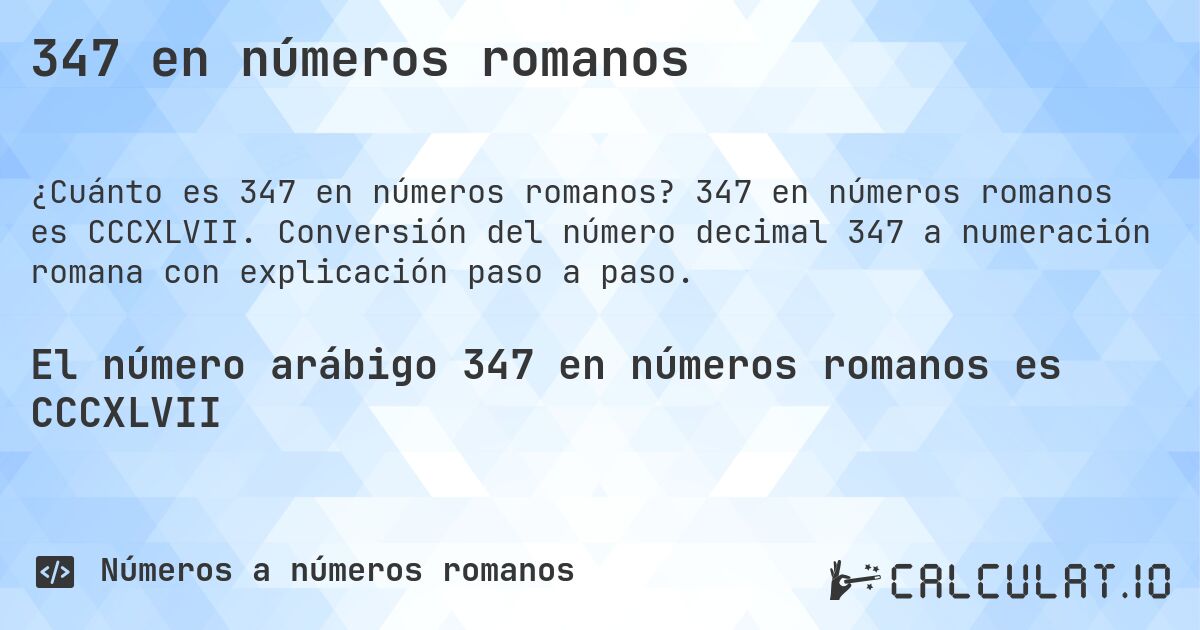 347 en números romanos. 347 en números romanos es CCCXLVII. Conversión del número decimal 347 a numeración romana con explicación paso a paso.