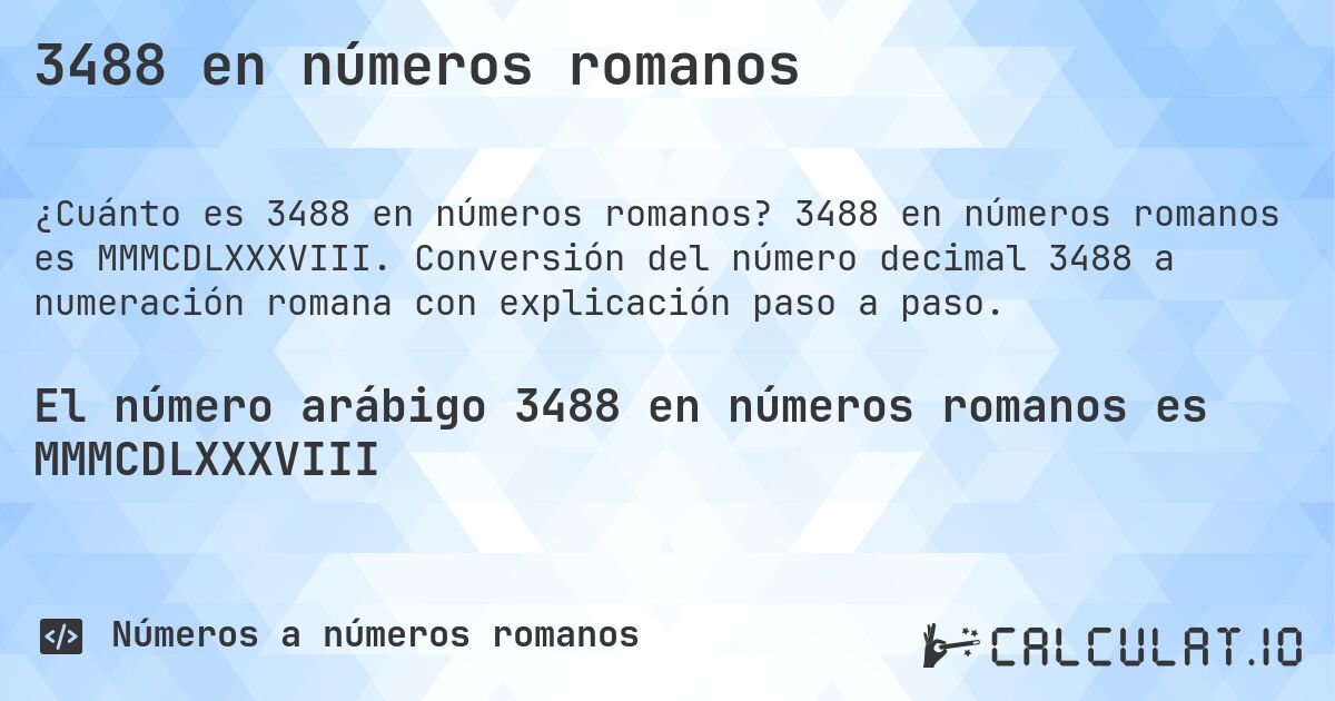 3488 en números romanos. 3488 en números romanos es MMMCDLXXXVIII. Conversión del número decimal 3488 a numeración romana con explicación paso a paso.