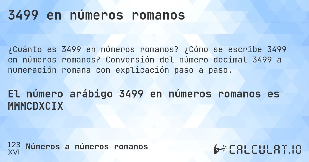 3499 en números romanos. ¿Cómo se escribe 3499 en números romanos? Conversión del número decimal 3499 a numeración romana con explicación paso a paso.