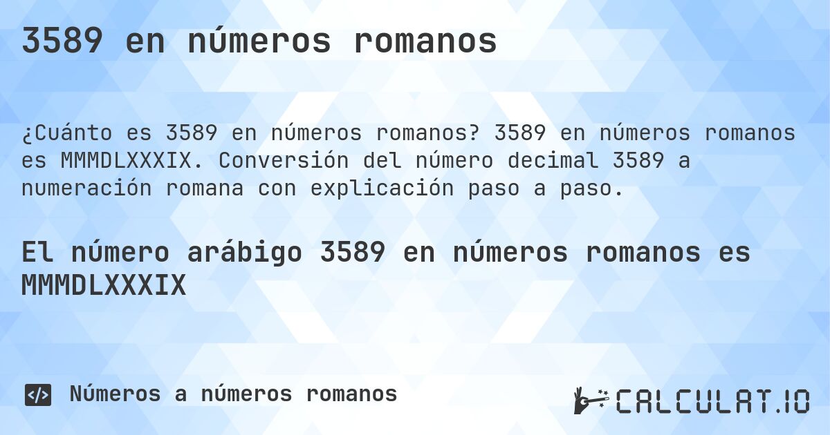 3589 en números romanos. 3589 en números romanos es MMMDLXXXIX. Conversión del número decimal 3589 a numeración romana con explicación paso a paso.