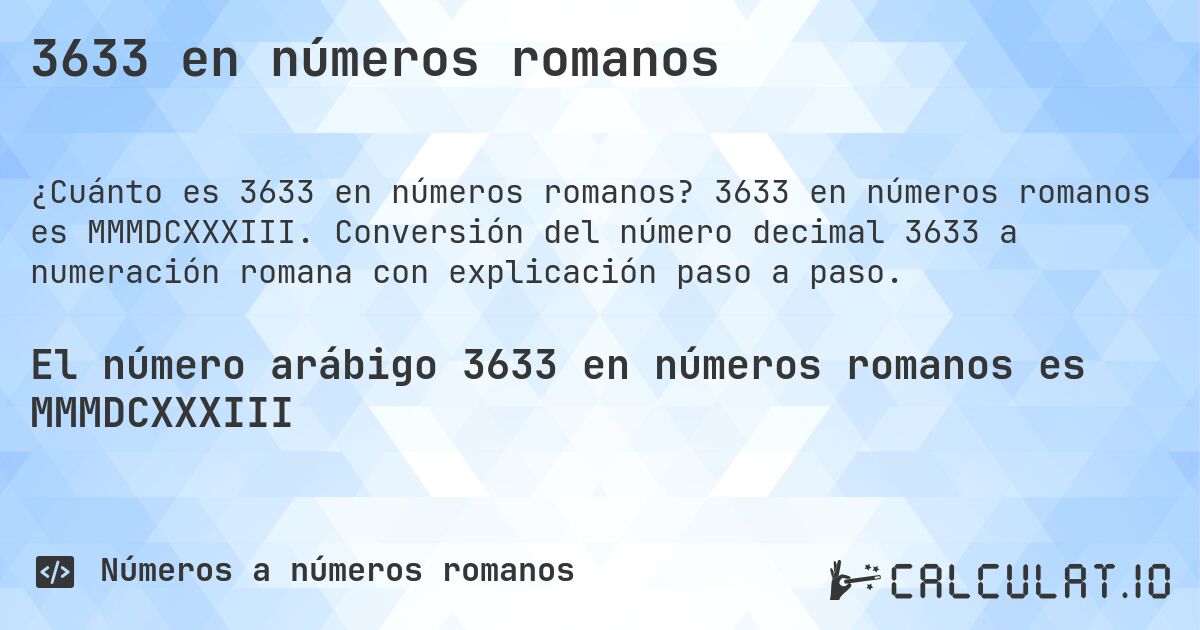 3633 en números romanos. 3633 en números romanos es MMMDCXXXIII. Conversión del número decimal 3633 a numeración romana con explicación paso a paso.